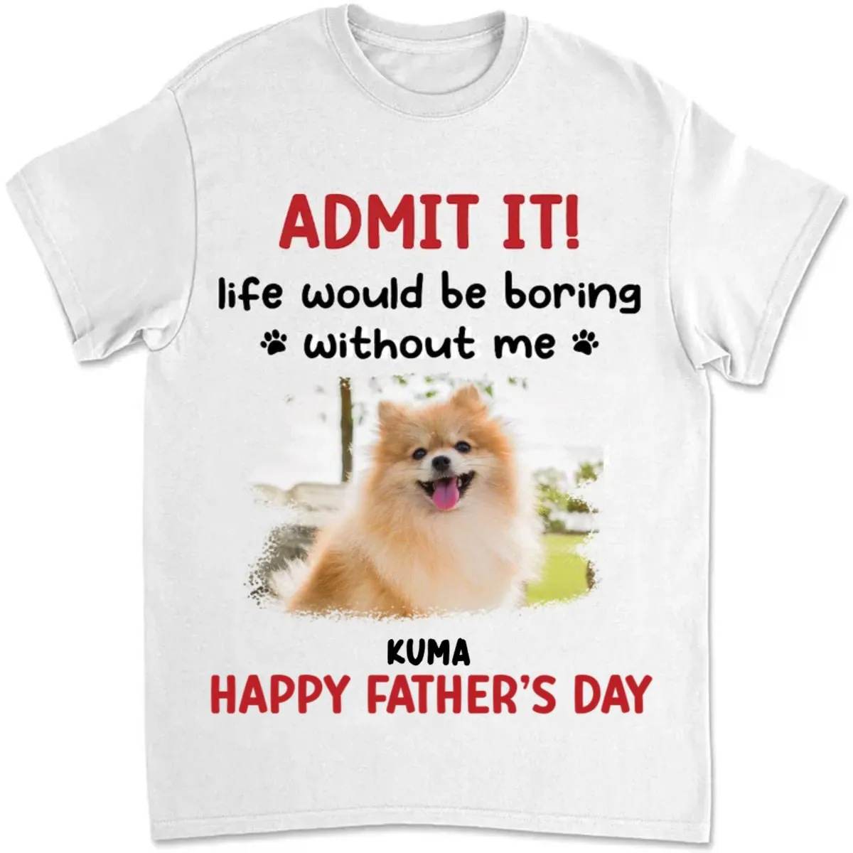 Father's Day - Life Would Be Boring Without Me - Personalized Unisex T-shirt